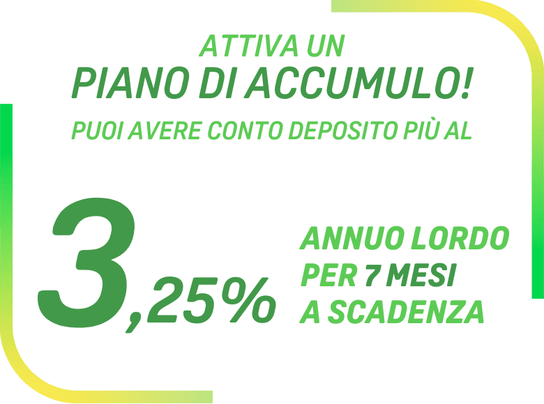 immagino con scritta attiva un piano di accumulo puoi avere un conto deposito al 3,25%